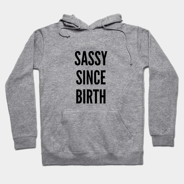 Cute - Sassy Since Birth - Funny Joke Statement Humor Slogan Hoodie by sillyslogans